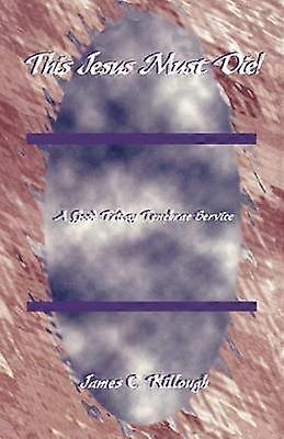 This Jesus Must Die A Good Friday Tenebrae Service