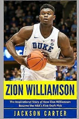 Zion Williamson The Inspirational Story of How Zion Williamson Became the NBA's First Draft Pick