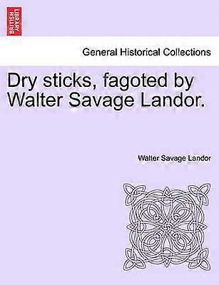 Dry sticks fagoted by Walter Savage Landor