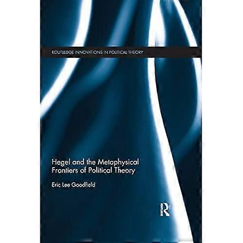 Hegel and the Metaphysical Frontiers of Political Theory