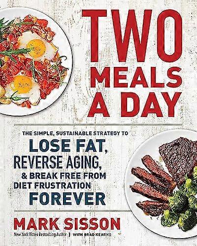Two Meals a Day: The Simple Sustainable Strategy to Lose Fat Reverse Aging and Break Free from Diet Frustration Forever
