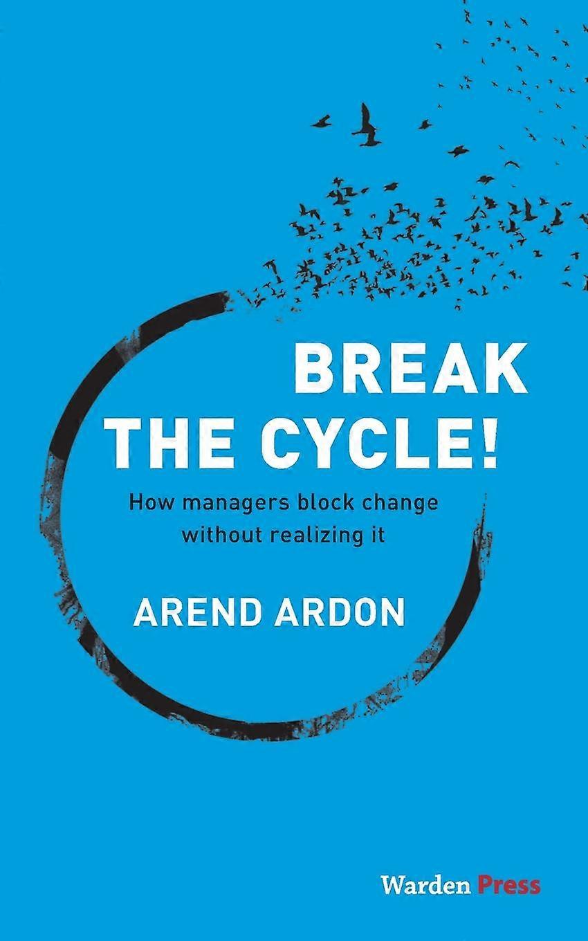 Arend Ardon by Break the Cycle How Managers Block Change without Realizing it Paperback