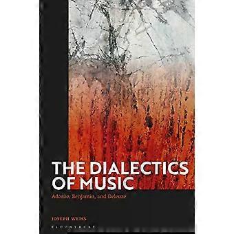 A Dialética da Música: Adorno, Benjamin e Deleuze - Joseph Weiss