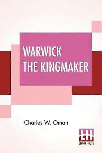 Warwick The Kingmaker - Charles W. Oman