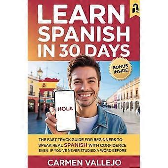 Leer Spaans in 30 dagen: De snelle gids voor beginners om vol zelfvertrouwen Spaans te spreken, zelfs als je nog nooit een woord Spaans hebt geleerd.