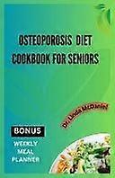 Osteoporosis diet cookbook for seniors an ultimate nutrition guide for healthy bone and rich calcium for seniors with osteoporosis