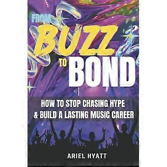 From Buzz to Bond : How to Stop Chasing Hype and Build a Lasting Music Career