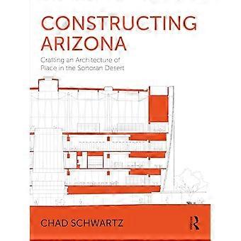 Constructing Arizona Embracing an Architecture of Place in the Sonoran Desert