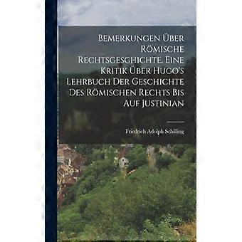 Bemerkungen Ber Rmische Rechtsgeschichte. Eine Kritik Ber Hugo's Lehrbuch Der Ge - Friedrich Adolph Schilling - Paperback - English Book - History