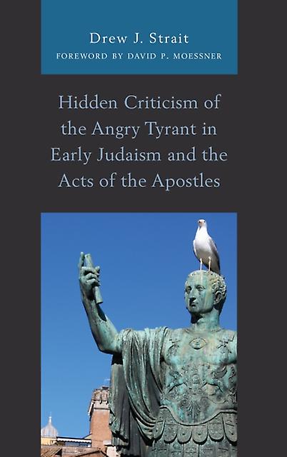 Hidden Criticism Of The Angry Tyrant In Early Judaism And The Acts Of The Apostl by Drew J. Strait Paperback Book