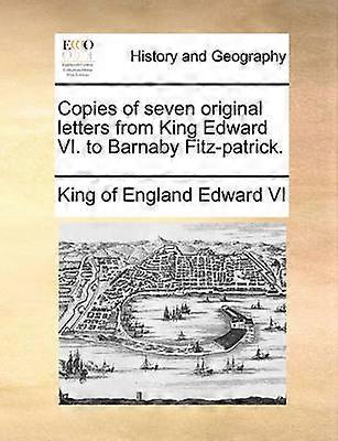 Copies of seven original letters from King Edward VI to Barnaby Fitzpatrick
