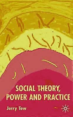 Social Theory Power and Practice