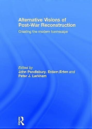 Alternative Visions of Post War Reconstruction: Creating the modern townscape