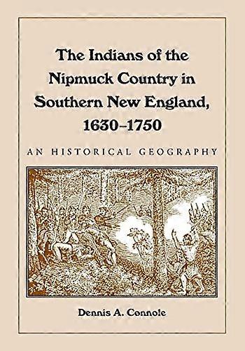 The Indians of the Nipmuck Country in Southern New England 1630 1750: An Historical Geography