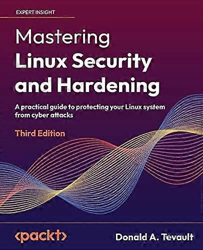 Mastering Linux Security and Hardening - Third Edition: A practical guide to protecting your Linux system from cyber attacks