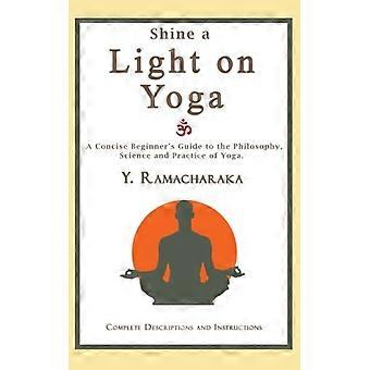 Shine a Light on Yoga: Ein prägnanter Leitfaden für Anfänger zur Philosophie, Wissenschaft und Praxis des Yoga