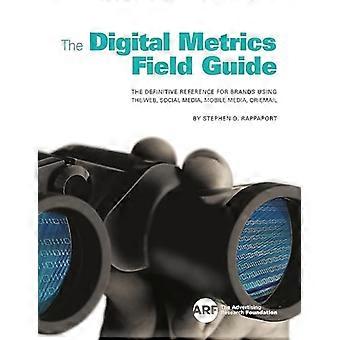 The Digital Metrics Field Guide: The Definitive Reference for Brands Using the Web, Social Media, Mobile Media...