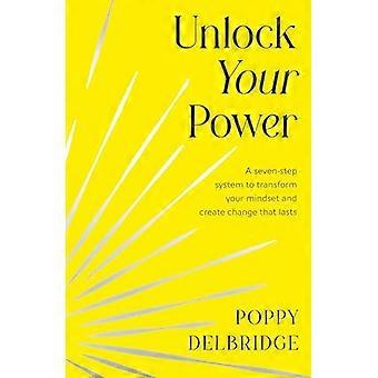 Unlock Your Power A seven step system to transform your mindset and create change that lasts
