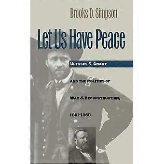 Let Us Have Peace Ulysses S. Grant And The Politics Of War And Reconstruction - Brooks D. Simpson - Paperback - English Book - History