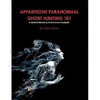 Apparitions Paranormal Ghost Hunting 101