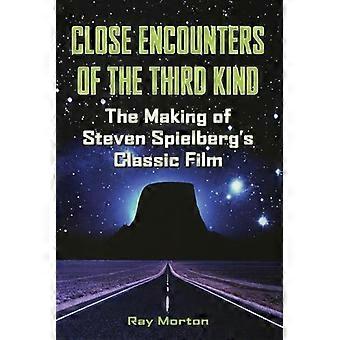 Close Encounters Of The Third Kind The Making Of Steven Spielberg's Classic Film - Ray Morton