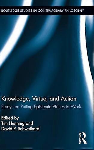 Knowledge Virtue and Action: Putting Epistemic Virtues to Work
