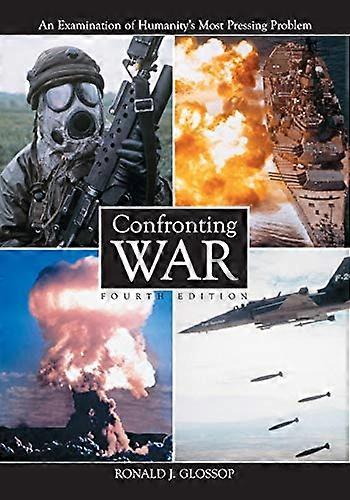 Confronting War: An Examination of Humanitys Most Pressing Problem 4th ed.