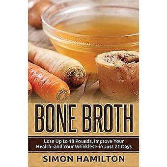 Bone Broth: Lose Up to 18 Pounds, Reverse Wrinkles and Improve Your Health in Just 3 Weeks