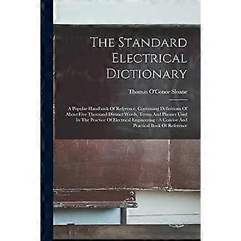 The standard electrical dictionary a popular handbook of reference, containing definitions of about five thousand distinct words, terms and phrases us