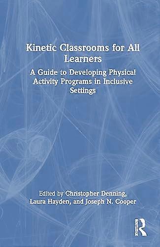 Kinetic Classrooms for All Learners A Guide to Developing Physical Activity Programs in Inclusive Settings
