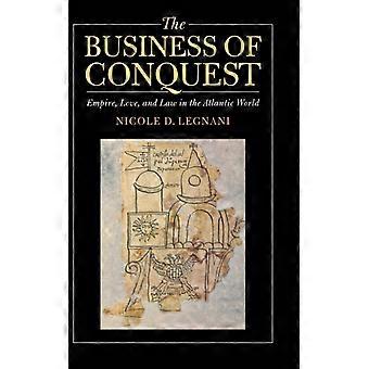 The Business Of Conquest Empire Love And Law In The Atlantic World - Nicole D. Legnani - Hardcover - English Book - History
