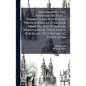 Moderante. Dn. Iohanne Fechtio. Domesticam Auditorum Visitationem Ab Ecclesi - Johann Fecht - Hardcover - en Book