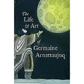 The Life And Art Of Germaine Arnattaujuq English Edition - Arvaaq Press