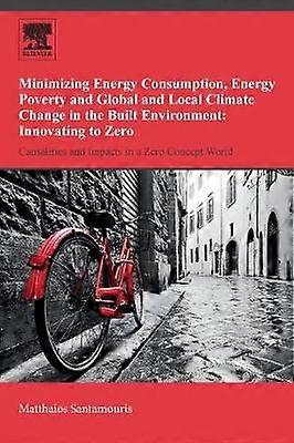 Minimizing Energy Consumption Energy Poverty and Global and Local Climate Change in the Built Environment: Innovating to Zero