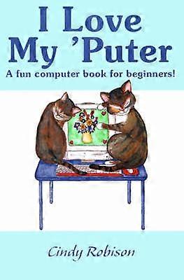 I Love My 'Puter A Fun Computer Book for Beginners