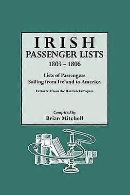 Irish Passenger Lists 18031806 Lists of Passengers Sailing from Ireland to America Extracted from the Hardwicke Papers