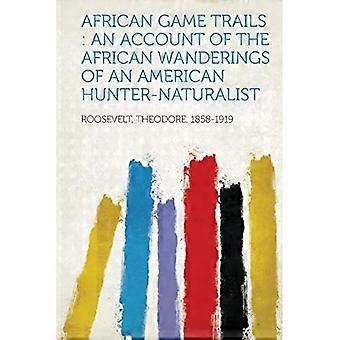 African Game Trails : récit des pérégrinations africaines d’un chasseur-naturaliste américain