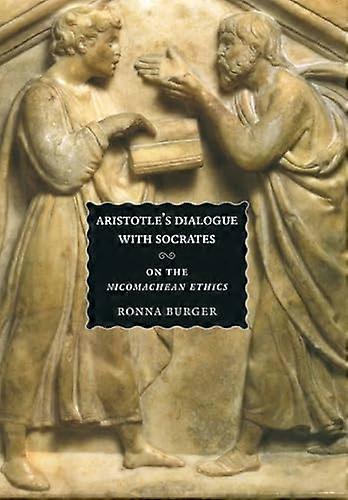 Aristotles Dialogue with Socrates: On the Nicomachean Ethics