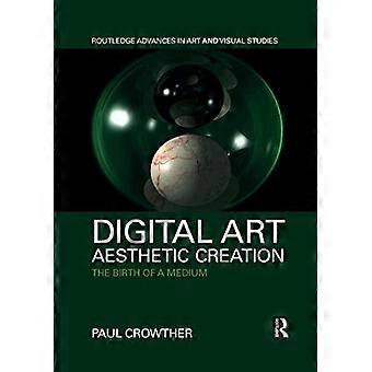 Digitale Kunst, ästhetisches Schaffen: Die Geburt eines Mediums (Routledge Advances in Art and Visual Studies)