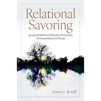 Relational Savoring Using Guided Reflection to Strengthen Relationships and Improve Outcomes in Therapy