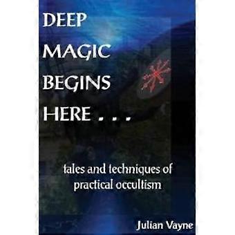 Deep Magic Begins Here Tales And Techniques Of Practical Occultism - Julian Vayne - Paperback - en Book
