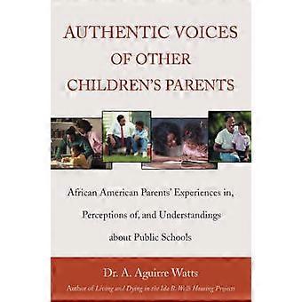 AUTHENTIC VOICES OF OTHER CHILDRENS PARENTS AFRICAN AMERICAN PARENTS' EXPERIENCES IN PERCEPTIONS OF AND UNDERSTANDINGS ABOUT PUBLIC SCHOOLS