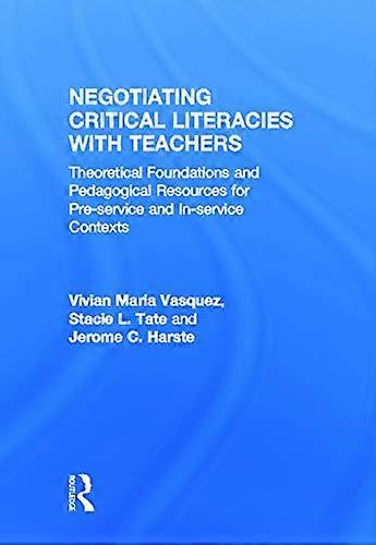 Negotiating Critical Literacies with Teachers: Theoretical Foundations and Pedagogical Resources for Pre Service and In Service Contexts