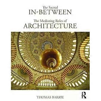 The Sacred In-between The Mediating Roles Of Architecture - Thomas Barrie