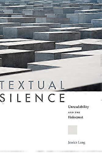 Textual Silence Unreadability and the Holocaust