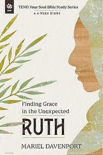 Ruth Finding Grace in the Unexpected A 4 Week Study