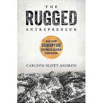The Rugged Entrepreneur What Every Disruptive Business Leader Should Know