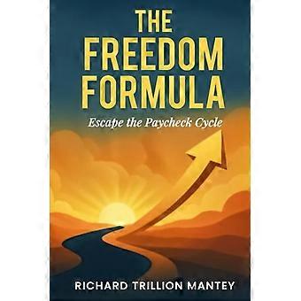 The Freedom Formula Escape the Paycheck Cycle