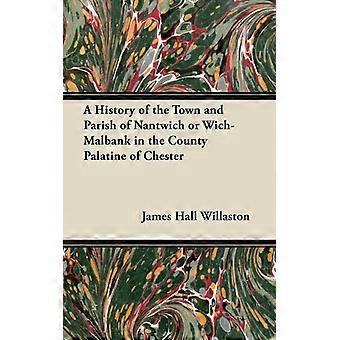 A History Of The Town And Parish Of Nantwich Or Wich-malbank In The County Palat - James Hall Willaston - Paperback - English Book - History