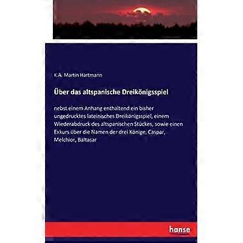 Ber Das Altspanische Dreiknigsspielnebst Einem Anhang Enthaltend Ein Bisher Unge - K.A. Martin Hartmann - Paperback - English Book - History